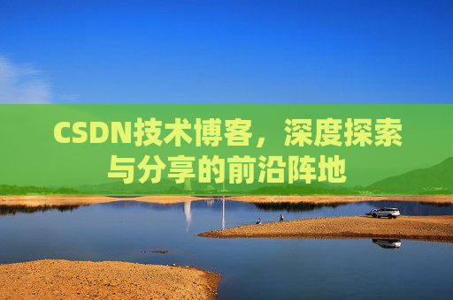 CSDN技术博客，深度探索与分享的前沿阵地